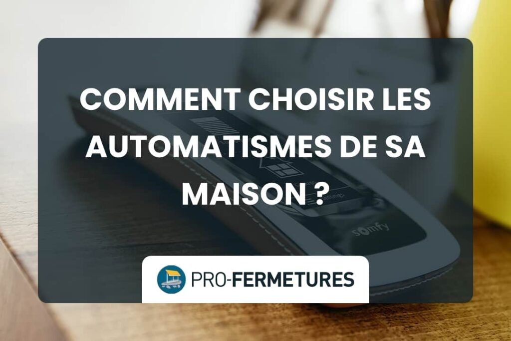 Comment choisir les automatismes de sa maison ? / Pro-Fermetures